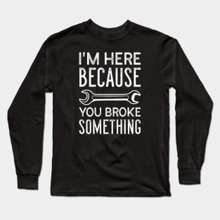 You Broke Something Long Sleeve T-Shirt